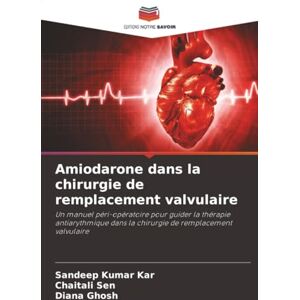 Kar, Sandeep Kumar Amiodarone dans la chirurgie de remplacement valvulaire: Un manuel péri-opératoire pour guider la thérapie antiarythmique dans la chirurgie de remplacement valvulaire Kar, Sandeep Kumar Amiodarone dans la chirurgie de remplacement valvulaire: Un manuel péri-opératoire pour guider la thérapie antiarythmique dans la chirurgie de remplacement valvulaire