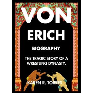 R. Torres, Karen Von Erich Biography: The Tragic Story of a Wrestling Dynasty. R. Torres, Karen Von Erich Biography: The Tragic Story of a Wrestling Dynasty.