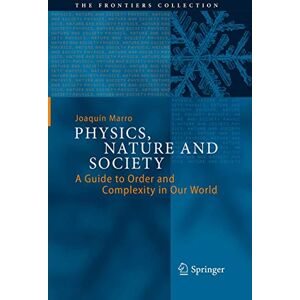 Marro, Joaquín Physics, Nature and Society: A Guide to Order and Complexity in Our World (The Frontiers Collection) Marro, Joaquín Physics, Nature and Society: A Guide to Order and Complexity in Our World (The Frontiers Collection)