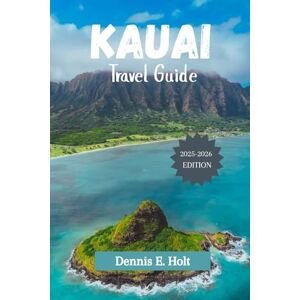 E. Holt, Dennis Kauai Travel Guide 2025–2026: Family Itineraries, Local Eats, Hidden Waterfalls & Beaches Beyond the Tourist Trail. E. Holt, Dennis Kauai Travel Guide 2025–2026: Family Itineraries, Local Eats, Hidden Waterfalls & Beaches Beyond the Tourist Trail.