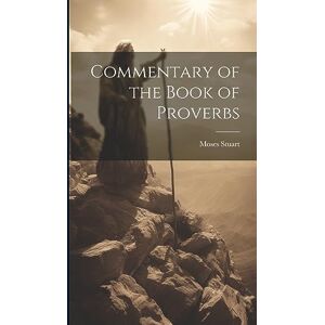 Stuart, Moses Commentary of the Book of Proverbs Stuart, Moses Commentary of the Book of Proverbs