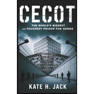 H. Jack, Kate CECOT: The World’s Biggest and Toughest Prison for Gangs: How President Bukele Took Bold Action to Reclaim El Salvador from Violence (Collections of history you will love to know) H. Jack, Kate CECOT: The World’s Biggest and Toughest Prison for Gangs: How President Bukele Took Bold Action to Reclaim El Salvador from Violence (Collections of history you will love to know)