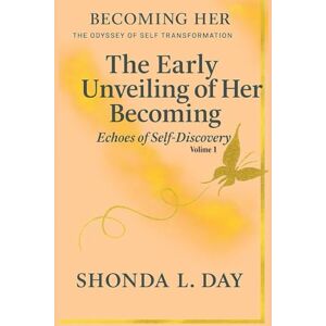 Day, Shonda The Early Unveiling of Her Becoming: Echoes of Self-Discovery (Becoming Her: The Odyssey of Self Transformation) Day, Shonda The Early Unveiling of Her Becoming: Echoes of Self-Discovery (Becoming Her: The Odyssey of Self Transformation)