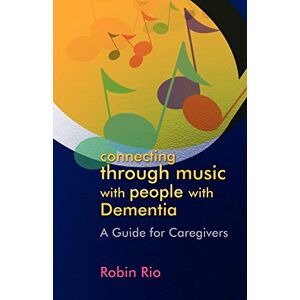 Rio Connecting through Music with People with Dementia: A Guide for Caregivers Rio Connecting through Music with People with Dementia: A Guide for Caregivers