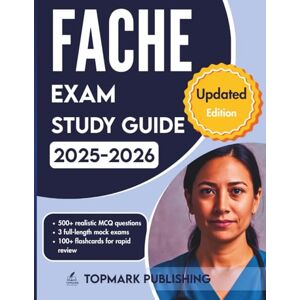 Publishing, Topmark FACHE Exam Study Guide 2025-2026: Master 500+ scenario-based MCQ questions, full-length mock exams, and proven strategies to ace the FACHE certification and advance your healthcare leadership career Publishing, Topmark FACHE Exam Study Guide 2025-2026: Master 500+ scenario-based MCQ questions, full-length mock exams, and proven strategies to ace the FACHE certification and advance your healthcare leadership career