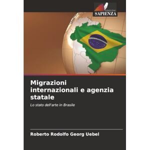 Georg Uebel, Roberto Rodolfo Migrazioni internazionali e agenzia statale: Lo stato dell'arte in Brasile Georg Uebel, Roberto Rodolfo Migrazioni internazionali e agenzia statale: Lo stato dell'arte in Brasile