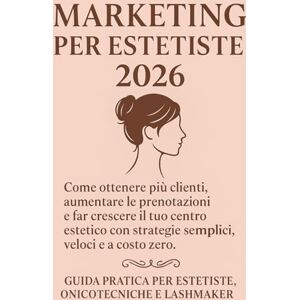 T., Daniel “Marketing per Estetiste 2026: “Come ottenere più clienti, aumentare le prenotazioni e far crescere il tuo centro estetico con strategie semplici, ... per estetiste, onicotecniche e lashmaker. T., Daniel “Marketing per Estetiste 2026: “Come ottenere più clienti, aumentare le prenotazioni e far crescere il tuo centro estetico con strategie semplici, ... per estetiste, onicotecniche e lashmaker.
