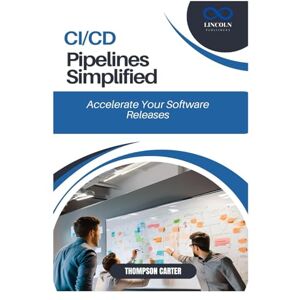 CARTER, THOMPSON CI/CD Pipelines Simplified: Accelerate Your Software Releases CARTER, THOMPSON CI/CD Pipelines Simplified: Accelerate Your Software Releases