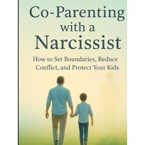 A. Maverick, Willow Co-Parenting with a Narcissist: How to Set Boundaries, Reduce Conflict, and Protect Your Kids A. Maverick, Willow Co-Parenting with a Narcissist: How to Set Boundaries, Reduce Conflict, and Protect Your Kids