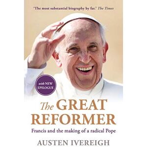 Ivereigh, Austen The Great Reformer: The 'most substantial' and 'invaluable' biography of the late Pope Francis (1936–2025) Ivereigh, Austen The Great Reformer: The 'most substantial' and 'invaluable' biography of the late Pope Francis (1936–2025)