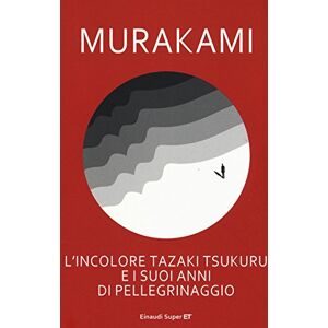Murakami, Haruki L'incolore Tazaki Tsukuru e i suoi anni di pellegrinaggio Murakami, Haruki L'incolore Tazaki Tsukuru e i suoi anni di pellegrinaggio