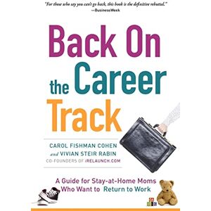 Cohen, Carol Fishman Back on the Career Track: A Guide for Stay-at-Home Moms Who Want to Return to Work Cohen, Carol Fishman Back on the Career Track: A Guide for Stay-at-Home Moms Who Want to Return to Work
