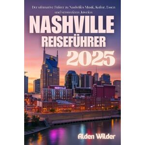 Wilder, Alden NASHVILLE REISEFÜHRER 2025: Der ultimative Führer zu Nashvilles Musik, Kultur, Essen und versteckten Juwelen Wilder, Alden NASHVILLE REISEFÜHRER 2025: Der ultimative Führer zu Nashvilles Musik, Kultur, Essen und versteckten Juwelen