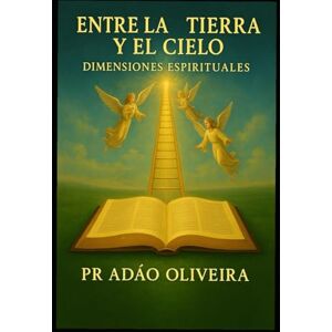 Oliveira, Adão ENTRE LA TIERRA Y EL CIELO: DIMENSIONES DE LA VIDA ESPIRITUAL Oliveira, Adão ENTRE LA TIERRA Y EL CIELO: DIMENSIONES DE LA VIDA ESPIRITUAL