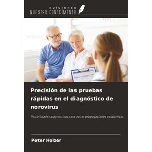 Holzer, Peter Precisión de las pruebas rápidas en el diagnóstico de norovirus: Posibilidades diagnósticas para evitar propagaciones epidémicas Holzer, Peter Precisión de las pruebas rápidas en el diagnóstico de norovirus: Posibilidades diagnósticas para evitar propagaciones epidémicas