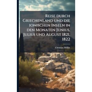 Mã1/4ller, Christian Reise durch Griechenland und die ionischen Inseln in den Monaten Junius, Julius und August 1821, 1822 Mã1/4ller, Christian Reise durch Griechenland und die ionischen Inseln in den Monaten Junius, Julius und August 1821, 1822