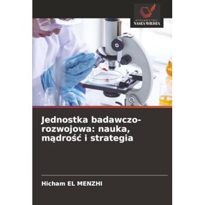 EL MENZHI, Hicham Jednostka badawczo-rozwojowa: nauka, mądrość i strategia: nauka, mądrośc i strategia EL MENZHI, Hicham Jednostka badawczo-rozwojowa: nauka, mądrość i strategia: nauka, mądrośc i strategia