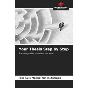 Yunes Zárraga, José Luis Masud Your Thesis Step by Step: Practical guide for medical residents Yunes Zárraga, José Luis Masud Your Thesis Step by Step: Practical guide for medical residents