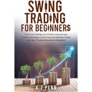 Zubair, Awais Swing Trading for Beginners: Turn Price Swings into Profits Using Simple Trading Strategies in the Financial Markets Today with Zero Trading Experience Required Zubair, Awais Swing Trading for Beginners: Turn Price Swings into Profits Using Simple Trading Strategies in the Financial Markets Today with Zero Trading Experience Required