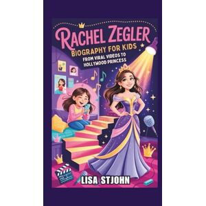 Stjohn, Lisa RACHEL ZEGLER BIOGRAPHY FOR KIDS: From Viral Videos to Hollywood Princess Stjohn, Lisa RACHEL ZEGLER BIOGRAPHY FOR KIDS: From Viral Videos to Hollywood Princess