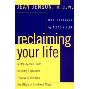 Jenson, Jean C. Reclaiming Your Life: A Step-by-Step Guide to Using Regression Therapy to Overcome the Effects of Childhood Abuse Jenson, Jean C. Reclaiming Your Life: A Step-by-Step Guide to Using Regression Therapy to Overcome the Effects of Childhood Abuse