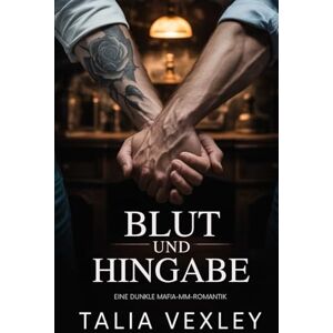 Vexley, Talia BLUT UND HINGABE: EINE DUNKLE MAFIA-MM-ROMANTIK Vexley, Talia BLUT UND HINGABE: EINE DUNKLE MAFIA-MM-ROMANTIK
