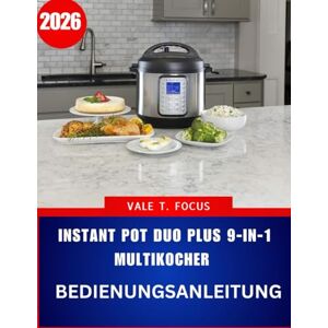 Focus, Vale T. INSTANT POT DUO PLUS 9-IN-1 MULTIKOCHER BEDIENUNGSANLEITUNG 2026: Ein praktischer, schrittweiser Begleiter voller Expertentipps und zeitsparender Techniken Focus, Vale T. INSTANT POT DUO PLUS 9-IN-1 MULTIKOCHER BEDIENUNGSANLEITUNG 2026: Ein praktischer, schrittweiser Begleiter voller Expertentipps und zeitsparender Techniken