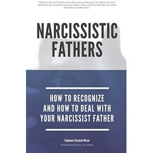 Wilson Narcissistic Fathers How To Recognize And How To Deal With Your Narcissist Father: 2 Wilson Narcissistic Fathers How To Recognize And How To Deal With Your Narcissist Father: 2