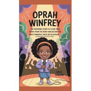 S. Templeton, Larry OPRAH WINFREY: The Inspiring Story of a Girl Who Spoke from the Heart and Became the Most Powerful Voice on Television (A Biography Book For Kids) S. Templeton, Larry OPRAH WINFREY: The Inspiring Story of a Girl Who Spoke from the Heart and Became the Most Powerful Voice on Television (A Biography Book For Kids)