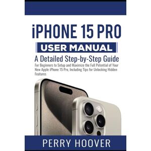 Hoover iPhone 15 Pro User Manual: A Detailed Step-by-Step Guide for Beginners to Setup and Maximize the Full Potential of Your New Apple iPhone 15 Pro, Including Tips for Unlocking Hidden Features Hoover iPhone 15 Pro User Manual: A Detailed Step-by-Step Guide for Beginners to Setup and Maximize the Full Potential of Your New Apple iPhone 15 Pro, Including Tips for Unlocking Hidden Features