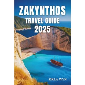 WYN, ORLA ZAKYNTHOS TRAVEL GUIDE 2025: The Ultimate Travel Companion to Greece’s Emerald Island WYN, ORLA ZAKYNTHOS TRAVEL GUIDE 2025: The Ultimate Travel Companion to Greece’s Emerald Island