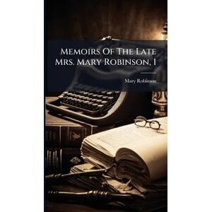 Memoirs Of The Late Mrs. Mary Robinson, 1 Memoirs Of The Late Mrs. Mary Robinson, 1
