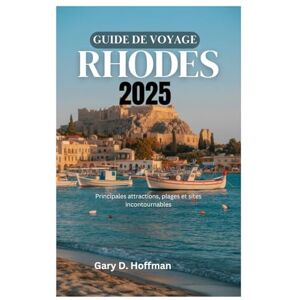 Hoffman, Gary D. GUIDE DE VOYAGE RHODES 2025: Principales attractions, plages et sites incontournables Hoffman, Gary D. GUIDE DE VOYAGE RHODES 2025: Principales attractions, plages et sites incontournables