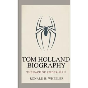 B. Wheeler, Ronald TOM HOLLAND BIOGRAPHY: The Face of Spider-Man B. Wheeler, Ronald TOM HOLLAND BIOGRAPHY: The Face of Spider-Man
