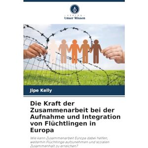Kelly, Jipe Die Kraft der Zusammenarbeit bei der Aufnahme und Integration von Flüchtlingen in Europa: Wie kann Zusammenarbeit Europa dabei helfen, weiterhin ... und sozialen Zusammenhalt zu erreichen? Kelly, Jipe Die Kraft der Zusammenarbeit bei der Aufnahme und Integration von Flüchtlingen in Europa: Wie kann Zusammenarbeit Europa dabei helfen, weiterhin ... und sozialen Zusammenhalt zu erreichen?