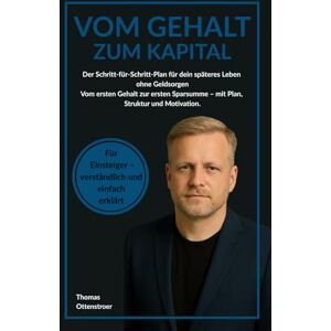Ottenstroer, Herr Thomas Vom Gehalt zum Kapital Vom ersten Gehalt zur ersten Sparsumme: Der Schritt-für-Schritt-Plan für dein späteres Leben ohne Geldsorgen (Hybrid Masterplan) Ottenstroer, Herr Thomas Vom Gehalt zum Kapital Vom ersten Gehalt zur ersten Sparsumme: Der Schritt-für-Schritt-Plan für dein späteres Leben ohne Geldsorgen (Hybrid Masterplan)