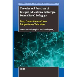 Theories and Practices of Integral Education and Integral Drama Based Pedagogy: Deep Connections and New Integrations of Education: 3 (Beijing Normal University International Education Series, 3) Theories and Practices of Integral Education and Integral Drama Based Pedagogy: Deep Connections and New Integrations of Education: 3 (Beijing Normal University International Education Series, 3)
