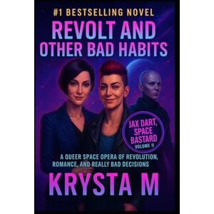 M, Krysta Revolt and Other Bad Habits: A Queer Space Opera of Revolution, Romance, and Really Bad Decisions (Jax Dart, Space Bastard) M, Krysta Revolt and Other Bad Habits: A Queer Space Opera of Revolution, Romance, and Really Bad Decisions (Jax Dart, Space Bastard)
