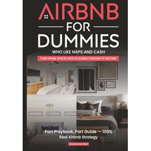 AMU, Babatola Airbnb Dummies for Who Like Naps and Cash: Build Passive Airbnb Income Without Burnout — Step-by-Step Systems, Smart Hosting, and Real Strategies for Beginners Who Want Freedom and Cash Flow AMU, Babatola Airbnb Dummies for Who Like Naps and Cash: Build Passive Airbnb Income Without Burnout — Step-by-Step Systems, Smart Hosting, and Real Strategies for Beginners Who Want Freedom and Cash Flow