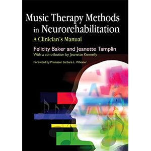 Felicity Baker and Jeanette Tamplin Music Therapy Methods in Neurorehabilitation: A Clinician's Manual Felicity Baker and Jeanette Tamplin Music Therapy Methods in Neurorehabilitation: A Clinician's Manual