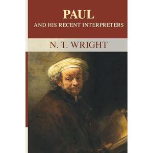 Wright, N.T. Paul and his Recent Interpreters Wright, N.T. Paul and his Recent Interpreters