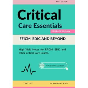 Sobti, Dr Rabinder Singh Critical Care Essentials: FFICM, EDIC and Beyond – Compact Edition Sobti, Dr Rabinder Singh Critical Care Essentials: FFICM, EDIC and Beyond – Compact Edition