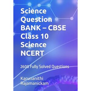 Rajamanickam, Karunanithi Science Question BANK – CBSE Class 10 Science NCERT: 2600 Fully Solved Questions Rajamanickam, Karunanithi Science Question BANK – CBSE Class 10 Science NCERT: 2600 Fully Solved Questions