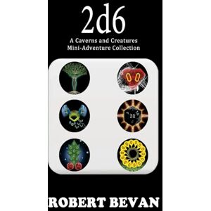 Bevan, Robert 2d6: A Caverns and Creatures Mini-Adventure Collection Bevan, Robert 2d6: A Caverns and Creatures Mini-Adventure Collection