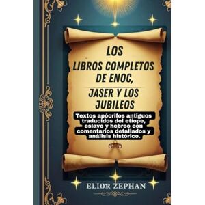 Zephan, Elior Los libros completos de Enoc, Jaser y los Jubileos: Textos apócrifos antiguos traducidos del etíope, eslavo y hebreo con comentarios detallados y análisis histórico. Zephan, Elior Los libros completos de Enoc, Jaser y los Jubileos: Textos apócrifos antiguos traducidos del etíope, eslavo y hebreo con comentarios detallados y análisis histórico.