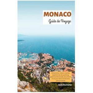 Duchamp, Louis Monaco Guide de Voyage: Attractions, trésors cachés, expériences de yachting, gastronomie locale, excursions d'une journée et itinéraires personnalisés Duchamp, Louis Monaco Guide de Voyage: Attractions, trésors cachés, expériences de yachting, gastronomie locale, excursions d'une journée et itinéraires personnalisés