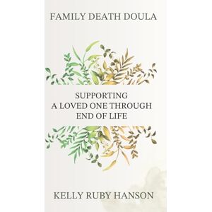 Ruby Hanson, Kelly Family Death Doula: Supporting a Loved One Through End of Life Ruby Hanson, Kelly Family Death Doula: Supporting a Loved One Through End of Life