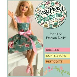 Grant, Victoria Easy Peasy Patterns: For 11.5” Fashion Dolls ~ featuring patterns for 15 dresses, 2 skirts, 5 tops and 3 petticoats. Grant, Victoria Easy Peasy Patterns: For 11.5” Fashion Dolls ~ featuring patterns for 15 dresses, 2 skirts, 5 tops and 3 petticoats.