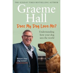 Hall, Graeme Does My Dog Love Me?: Understanding how your dog sees the world Hall, Graeme Does My Dog Love Me?: Understanding how your dog sees the world