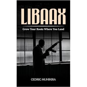 Muhikira, Cedric Libaax: Grow Your Roots Where You Land Muhikira, Cedric Libaax: Grow Your Roots Where You Land